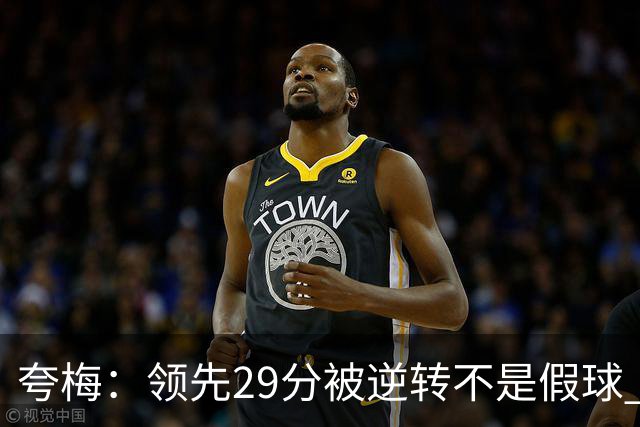 夸梅：领先29分被逆转不是假球 而是盲目追求3分的糟糕篮球风格